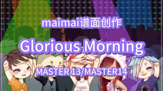 【maimai谱面创作】Glorious Morning MASTER 13 / Glorious Morning 2 MASTER 14
