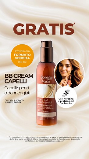 ✨ BB Cream Capelli GRATIS*! ✨ Più morbidi, più belli… nutrimento e disciplina per capelli spenti e danneggiati. Grazie alla BB Cream Capelli Keratina e Cachemire, il tocco è setoso e leggero. 🎁 GRATIS* in formato vendita da 150ml per tutte le nuove clienti Aggiungila ora al carrello! Esclusiva web - Solo da qui * Con l’acquisto di 1 prodotto oppure pagando solo le spese di spedizione e di trattamento dell'ordine pari a soli 6,00€ Offerta riservata ai nuovi clienti, valida solo fino al 01/12/202