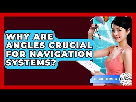 Why Are Angles Crucial For Navigation Systems? - All About Geometry
