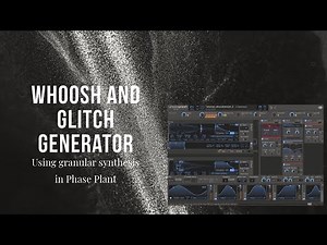 Whoosh and Glitch Generator Sound Design Tutorial using Granular Synthesis in Phase Plant