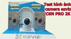 Demo và test hình ảnh thực tế camera ezviz C6N PRO 2K | Viết bởi Thietbicongnghevantu