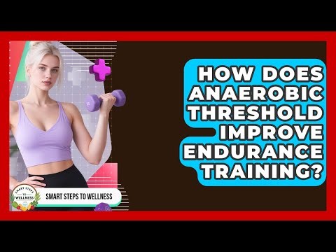 How Does Anaerobic Threshold Improve Endurance Training? - Smart Steps to Wellness