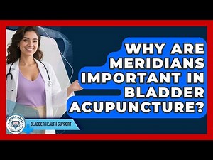 Why Are Meridians Important In Bladder Acupuncture? - Bladder Health Support