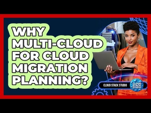 Why Multi-Cloud For Cloud Migration Planning? - Cloud Stack Studio