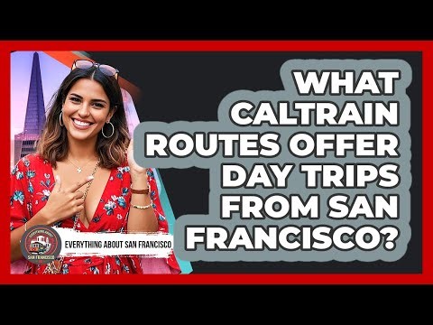 What CalTrain Routes Offer Day Trips From San Francisco? - Everything About San Francisco
