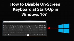 How to Disable On-Screen Keyboard at Start-Up in Windows 10?