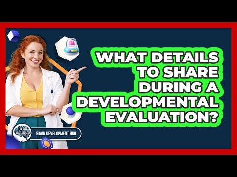 What Details To Share During A Developmental Evaluation?