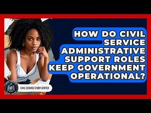 How Do Civil Service Administrative Support Roles Keep Government Operational?