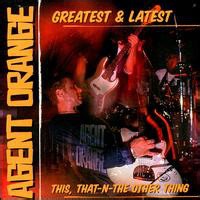 Agent Orange - Greatest & Latest - This, That-N-The Other Thing