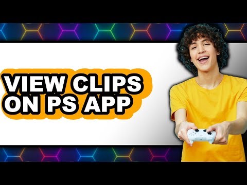 How to View Clips on Ps App - Full Guide