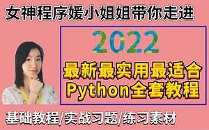 女神程序媛小姐姐带你走进，2022最新最实用最适合Python全套教程丨基础教程/实战习题/练习素材（入门到入魔）