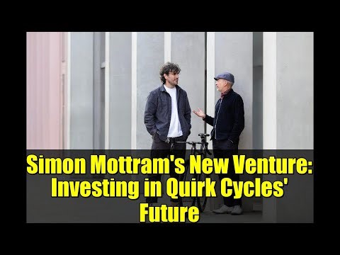 Simon Mottram's New Venture: Investing in Quirk Cycles' Future