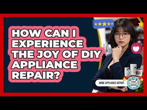 How Can I Experience The Joy Of DIY Appliance Repair? - Home Appliance Report