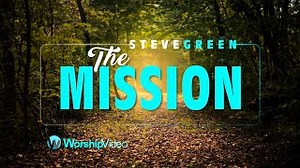 THE MISSION Lyrics - STEVE GREEN | eLyrics.net