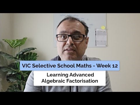 VIC Selective School Maths - Week 12 - Learning Advanced Algebraic Factorisation