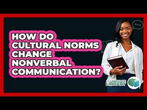 How Do Cultural Norms Change Nonverbal Communication? - The Language Library