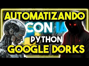 Python + Google Dorks + IA: POTENCIANDO tu nivel en H4ck!ng