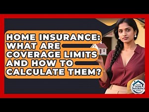 Home Insurance: What Are Coverage Limits And How To Calculate Them? - Your Home Insurance Guide