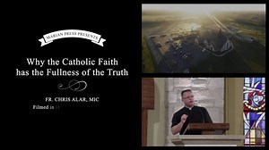 Part 5: Why the Catholic Faith has the Fullness of the Truth - Explaining the Faith - Formed