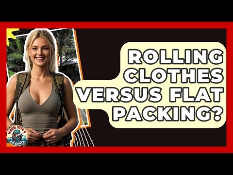Rolling Clothes Versus Flat Packing? - Travel With A Backpack