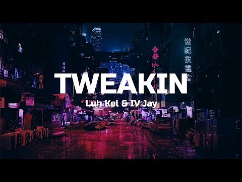 Luh Kel & IV Jay - Tweakin (Lyrics)