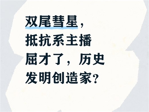 双尾彗星只当抵抗系主播屈才了，当历史发明创造家了？