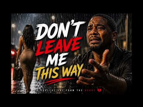 DON'T LEAVE ME THIS WAY- SOUTHERN SOUL MUSIC | DEEP SOULFUL VIBES