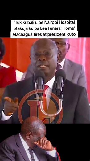 'Tukikubalia uibe Nairobi Hospital utakuja kuiba Lee Funeral Home' Gachagua fires at president Ruto