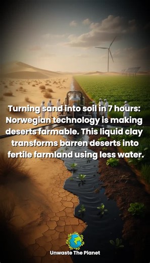 Unwastetheplanet on Instagram: "A Norwegian company is making headlines with a revolutionary technology that transforms dry desert sand into fertile soil within just seven hours. Their “Liquid NanoClay” binds sand particles with natural clay, improving water retention and enabling plant growth. This technique has been tested in the Middle East and Africa, showing significant increases in crop yields while using 50% less water. With growing concerns over food insecurity and climate change, this t