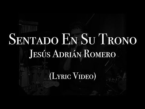 Jesús Adrián Romero - Sentado En Su Trono (Letra)