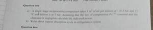 Question one:a) A single stage reciprocating compressor takes... | Filo