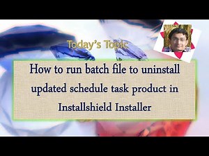 Day 41 : How to run batch file to uninstall updated schedule task product in Installshield Installer