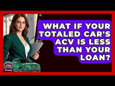 What If Your Totaled Car's ACV Is Less Than Your Loan? - Auto Coverage Explained