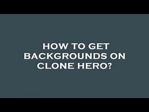 How to get backgrounds on clone hero?