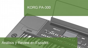 Review Completa Piano Digital Korg PA 300. ¿Gran Elección?