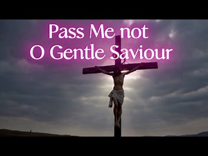 Pass Me not, O Gentle Saviour | Hymn | Do not pass me by | Worship | Faith | Praise | Psalm 27:7-8