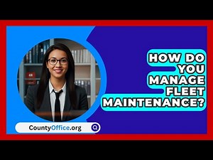How Do You Manage Fleet Maintenance? - CountyOffice.org