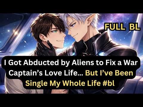 I Got Abducted by Aliens to Fix a War Captain’s Love Life… But I’ve Been Single My Whole Life #bl