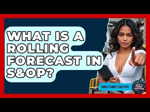 What Is A Rolling Forecast In S&OP? - How It Comes Together