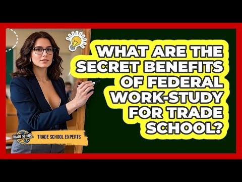 What Are The Secret Benefits Of Federal Work-study For Trade School? - Trade School Experts