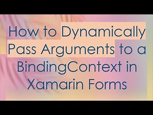 How to Dynamically Pass Arguments to a BindingContext in Xamarin Forms
