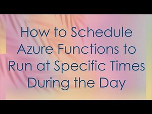 How to Schedule Azure Functions to Run at Specific Times During the Day