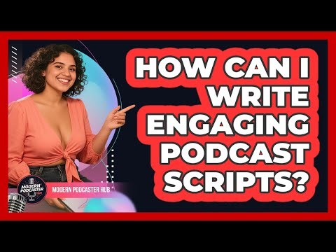 How Can I Write Engaging Podcast Scripts? - Modern Podcaster Hub