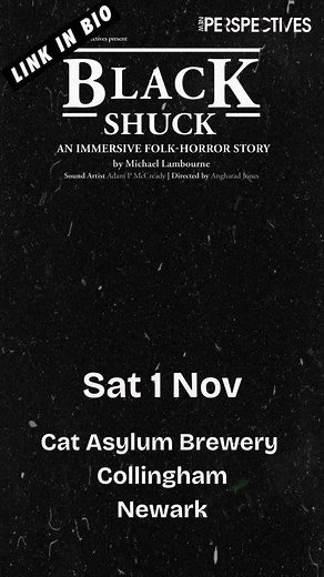Black Shuck is coming. This immersive Folk Horror experience confronts a deeply personal reckoning with fate, roaring out of English Folklore the legend of Black Shuck awakens. Our Nottinghamshire test performance of Black Shuck will take place at Cat Asylum Brewery in Collingham, Newark this Saturday 1st Nov. ⁠🗓️ SAT 1 NOV⁠ Cat Asylum Brewery, Collingham, Newark, Notts, NG23 7NP⁠ https://www.ticketsource.co.uk/newperspectives/t-ldkzgmv Other performance dates are below, don't miss out book you