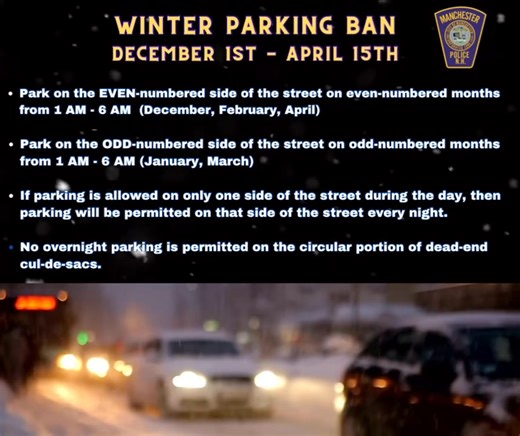 🚗❄️ Overnight Winter Parking Reminder – Manchester Manchester’s odd/even overnight winter parking rules have begun- They run from December 1st through April 15th. Here’s the simple version: Even months = park on the even-numbered side Odd months = park on the odd-numbered side (From 1:00 AM to 6:00 AM) So for December, park on the even side. For January, park on the odd side. If your street only allows parking on one side normally, you can keep parking on that same side overnight. No parking is