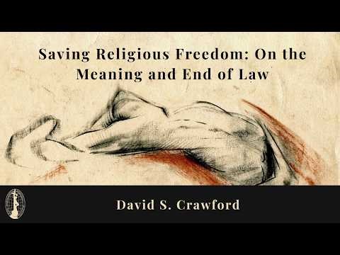 David S. Crawford - Saving Religious Freedom: On the Meaning and End of Law