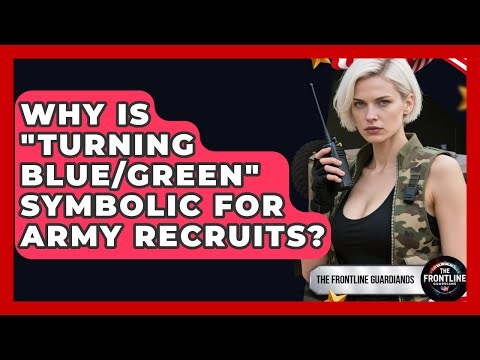 Why Is "Turning Blue/Green" Symbolic For Army Recruits? - The Frontline Guardians