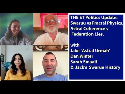 THE ET Politics Update:Swaruu/Fractal Physics.Astral Coherence v Federation Lies.Jake,Dan,SarahJack
