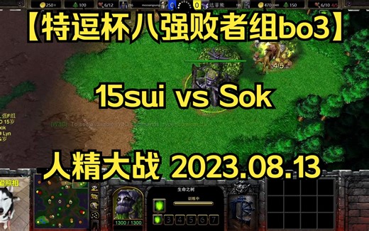【特逗杯八强败者组bo3】15sui vs Sok 人精大战，一旦人族开出二矿，跟暗夜换家，那么... 2023.08.13 【蔡依林你解说】_魔兽争霸