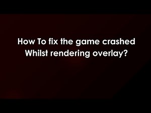 How To fix the game crashed Whilst rendering overlay?